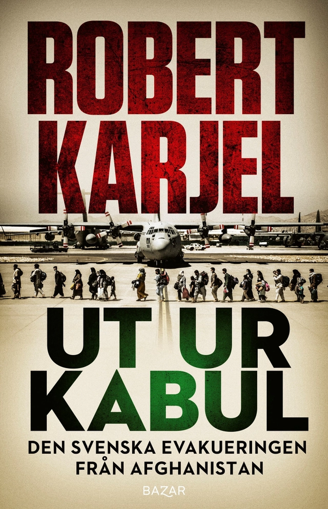 Ut ur Kabul : Den svenska evakueringen från Afghanistan; Robert Karjel; 2023