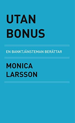 Utan bonus : en banktjänsteman berättar; Monica Larsson; 2012