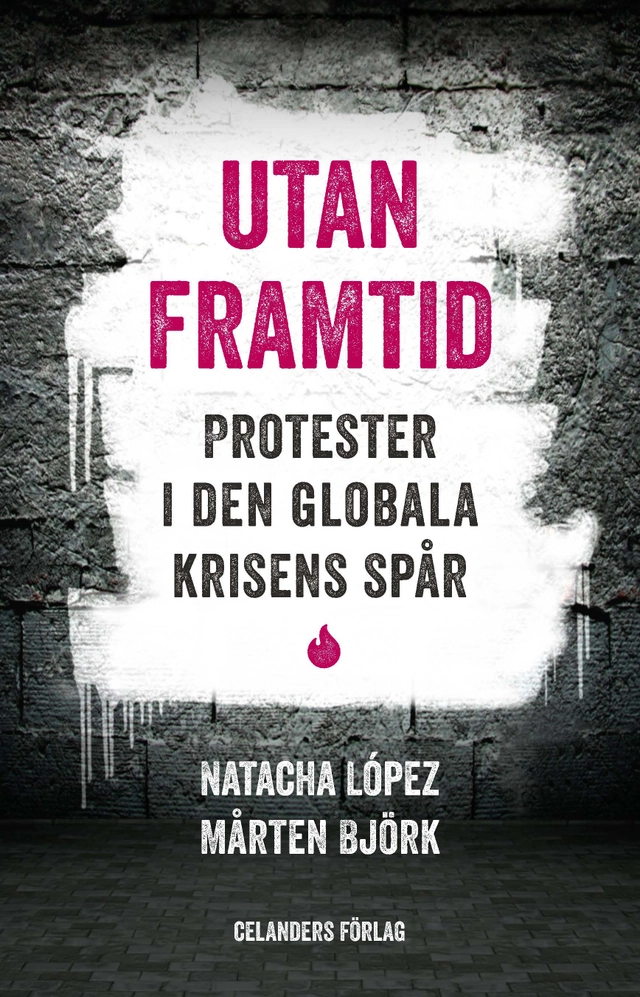 Utan framtid : protester i den globala krisens spår; Natacha López, Mårten Björk; 2013