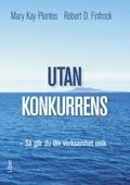 Utan konkurrens : så gör du din verksamhet unik; Mary Kay Plantes, Robert D. Finfrock; 2012
