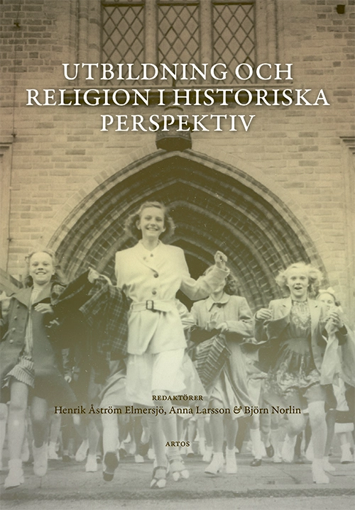 Utbildning och religion i historiska perspektiv; Henrik Åström Elmersjö, Anna Larsson, Björn Norlin; 2025