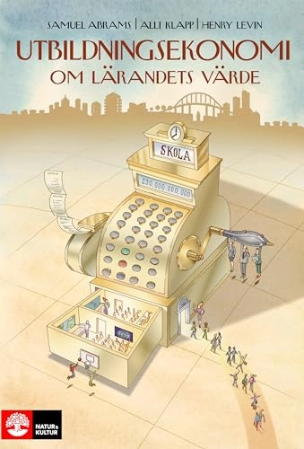 Utbildningsekonomi : om lärandets värde; Alli Klapp, Samuel Abrams, Henry Levin; 2017