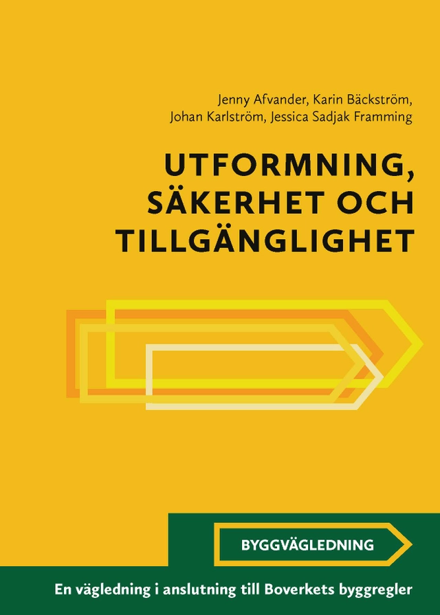 Utformning, säkerhet och tillgänglighet : en vägledning i anslutning till Boverkets byggregler; Jenny Afvander, Karin Bäckström, Johan Karlström, Jessica Sadjak Framming; 2026