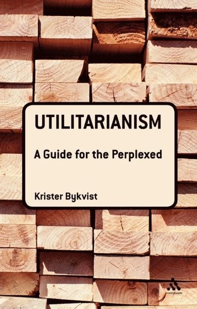 Utilitarianism: A Guide for the Perplexed; Krister Bykvist; 2009