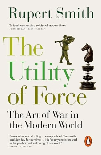 Utility of Force; Rupert Smith; 2019