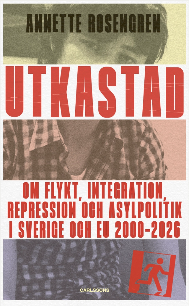Utkastad : om flykt, integration, repression och asylpolitik i Sverige; Annette Rosengren; 2026