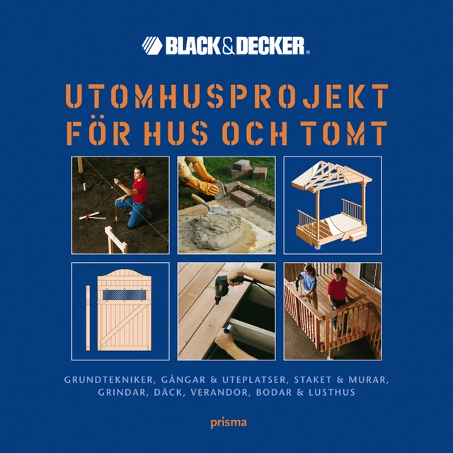 Utomhusprojekt för hus och tomt - Grundtekniker, gångar & uteplatser, staket & murar, grindar, däck, verandor, bodar & lusthus; Stig Linnell, Black & Decker; 2004