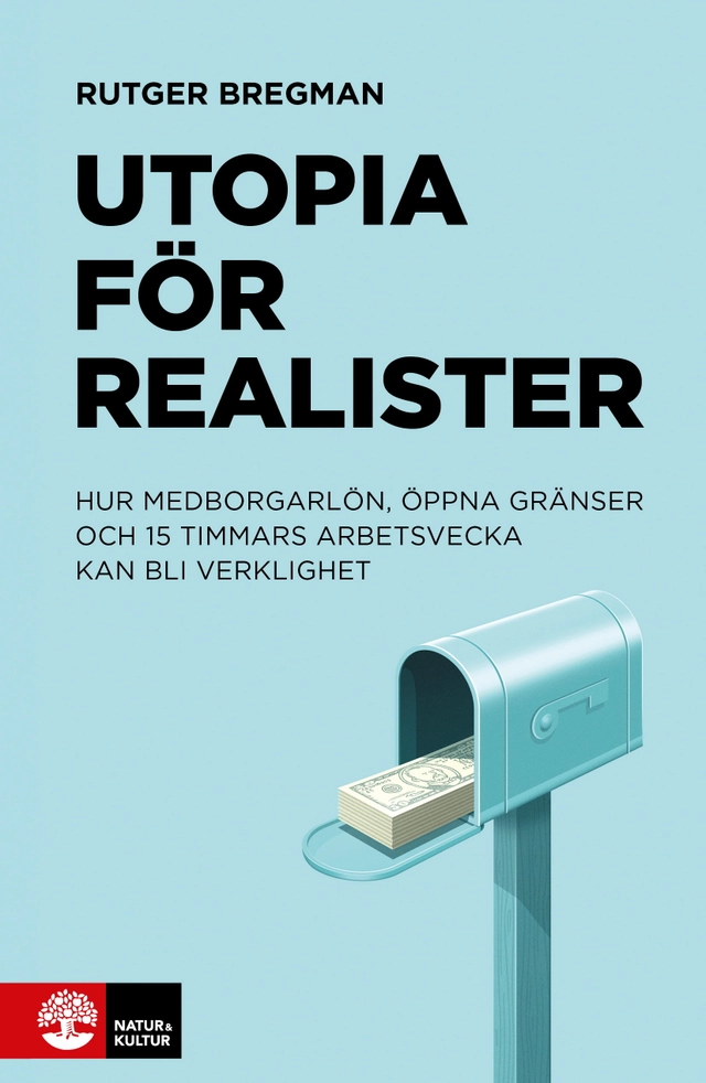 Utopia för realister : hur medborgarlön, öppna gränser och 15 timmars arbetsvecka kan bli verklighet; Rutger Bregman; 2018