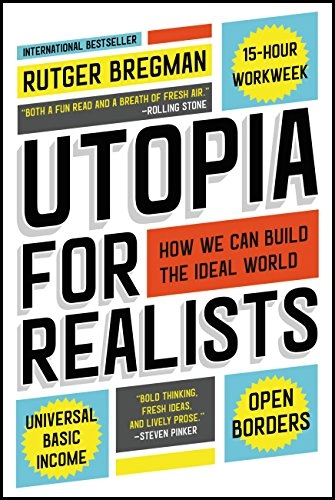 Utopia for realists : how we can build the ideal world; Rutger Bregman; 2018