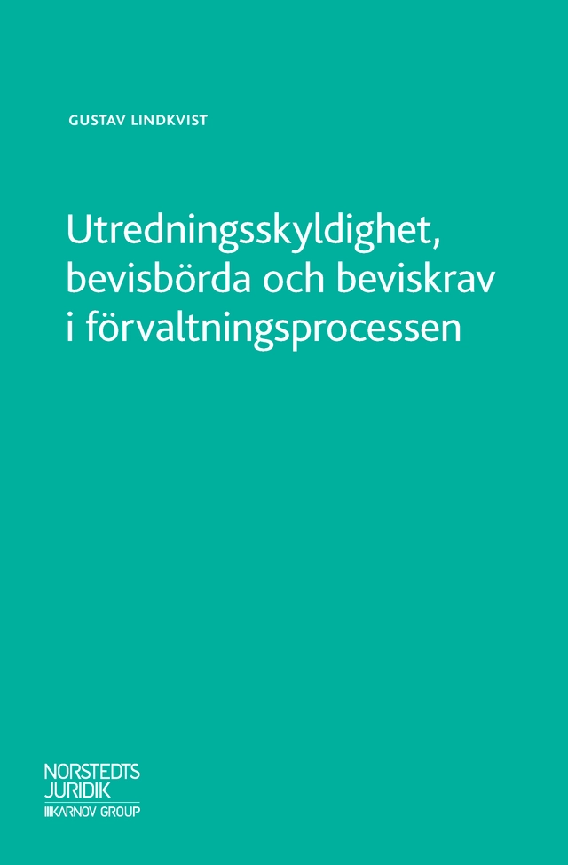 Utredningsskyldighet, bevisbörda och beviskrav i förvaltningsprocessen; Gustav Lindkvist; 2018