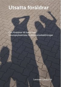 Utsatta föräldrar: Om föräldrar till barn med neuropsykiatriska funktionsnedsättningar; Lennart Lindqvist; 2014