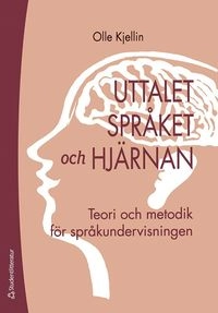 Uttalet, språket och hjärnan - Teori och metodik för språkundervisningen; Olle Kjellin; 2021