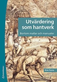 Utvärdering som hantverk : bortom mallar och manualer; Kim Forss; 2007