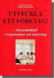Utveckla ett företag! : ett praktikfall i organisation och ledarskap; Lennart Eriksson, Johann Packendorff; 1997