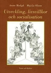 Utveckling, livsvillkor och socialisation Utveckling, livsvillkor, socialis; Anette Modigh, Maj-Lis Olsson; 2000