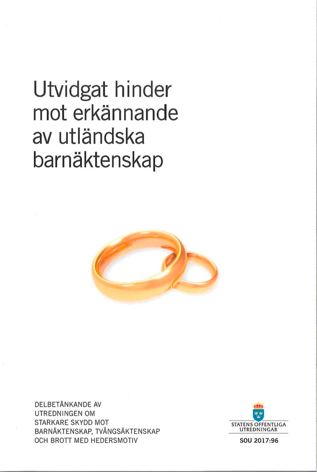 Utvidgat hinder mot erkännande av utländska barnäktenskap. SOU 2017:96 : Delbetänkande från Utredningen om starkare skydd mot barnäktenskap, tvångsäktenskap och brott med hedersmotiv; Justitiedepartementet; 2017
