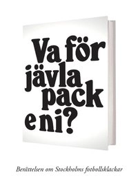 Va för jävla pack e ni? - Berättelsen om Stockholms fotbollsklackar; Magnus Hagström, Peter Johansson, Carl Jurell; 2010