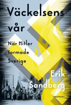 Väckelsens vår : När Hitler formade Sverige; Erik Sandberg; 2024