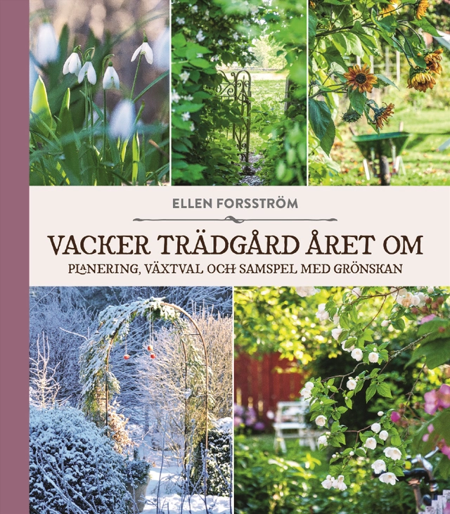 Vacker trädgård året om : planering, växtval och samspel med grönskan; Ellen Forsström; 2021