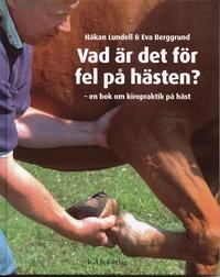 Vad är det för fel på hästen? : en bok om kiropraktik på häst; Håkan Lundell, Eva Berggrund; 2007