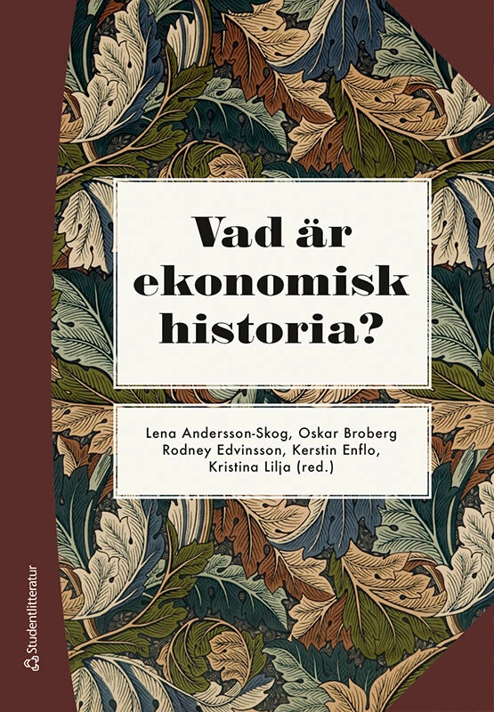 Vad är ekonomisk historia?; Lena Andersson-Skog, Oskar Broberg, Rodney Edvinsson, Kerstin Enflo, Kristina Lilja, Lars Ahnland, Lars Fredrik Andersson, Erik Bengtsson, Martin Dribe, Susanna Fellman, Ellen Hillbom, Ann Ighe, Astrid Kander, Tobias Karlsson, Magnus Lindmark, Malin Nilsson, Jan Ottosson, Svante Prado, Paulina Rytkönen, Klas Rönnbäck, Maria Stanfors, Jonathan Svanlund, Anna Tegunimataka, Daniel Waldenström, Anders Ögren; 2026