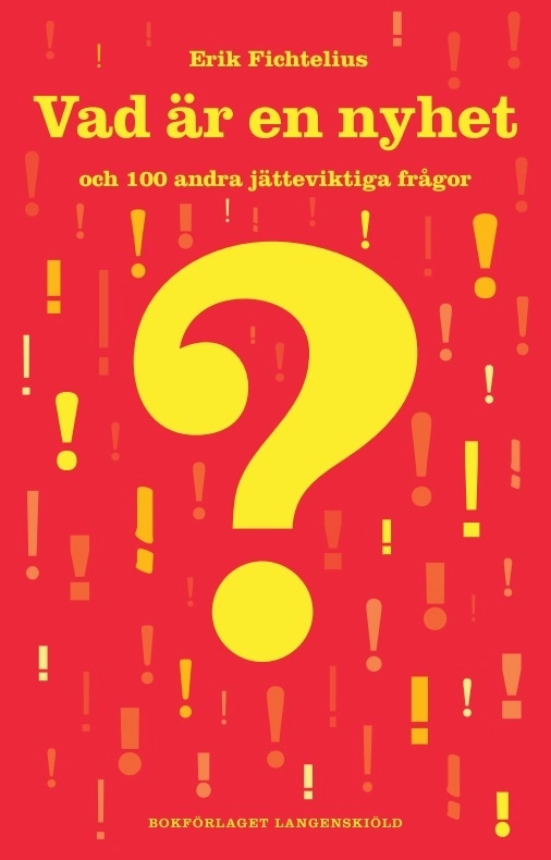 Vad är en nyhet och 100 andra jätteviktiga frågor; Erik Fichtelius; 2016