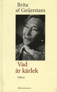 Vad är kärlek : dikter; Brita af Geijerstam; 2003