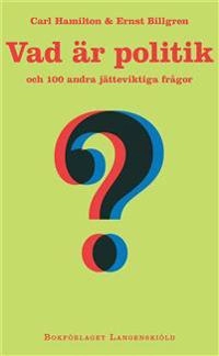 Vad är politik och 100 andra jätteviktiga frågor [Elektronisk resurs]; Carl Hamilton; 2013