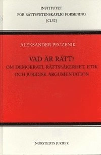Vad är rätt ? Om demokrati, rättssäkerhet, etik och juridisk argumentation; Aleksander Peczenik; 2005