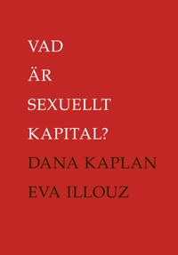 Vad är sexuellt kapital?; Dana Kaplan, Eva Illouz; 2022
