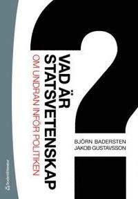 Vad är statsvetenskap? : om undran inför politiken; Björn Badersten, Jakob Gustavsson; 2010