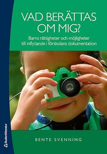 Vad berättas om mig? : barns rättigheter och möjligheter till inflytande i förskolans dokumentation; Bente Svenning; 2011