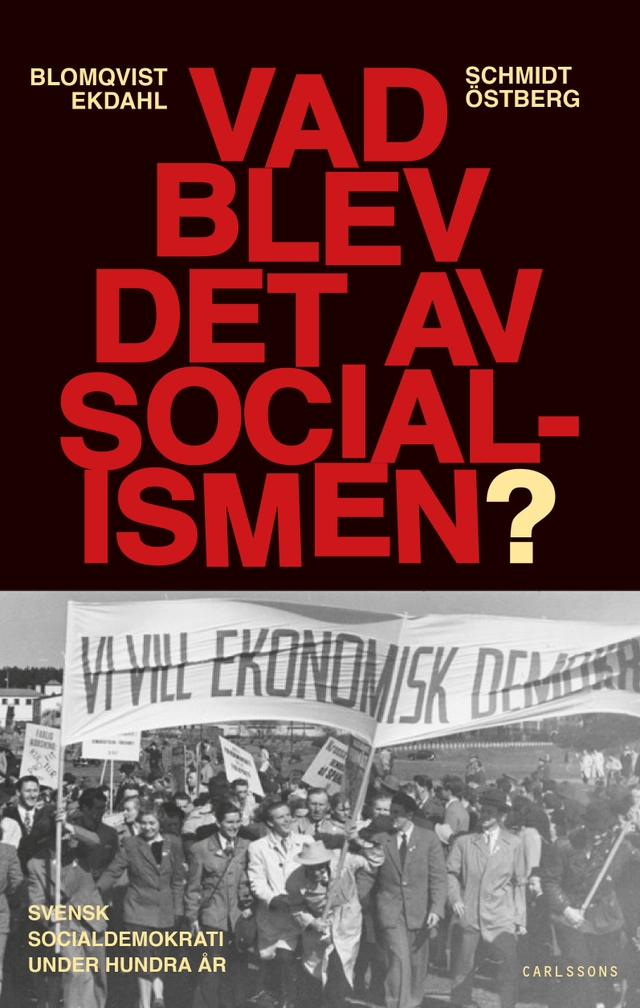 Vad blev det av socialismen? : Svensk socialdemokrati under hundra år; Håkan Blomqvist, Lars Ekdahl, Werner Schmidt, Kjell Östberg; 2025