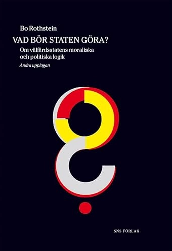 Vad bör staten göra? : om välfärdsstatens moraliska och politiska logik; Bo Rothstein; 2010