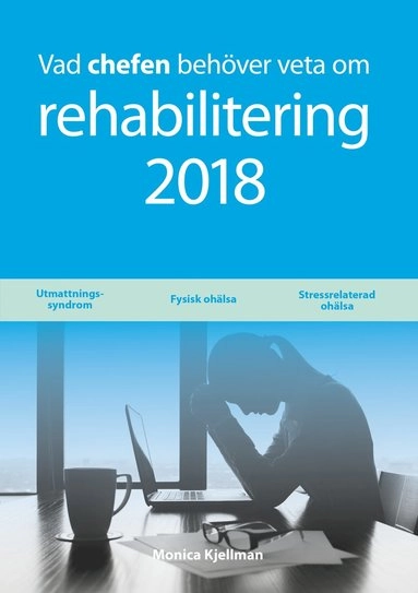 Vad chefen behöver veta om rehabilitering 2018; Monica Kjellman; 2017