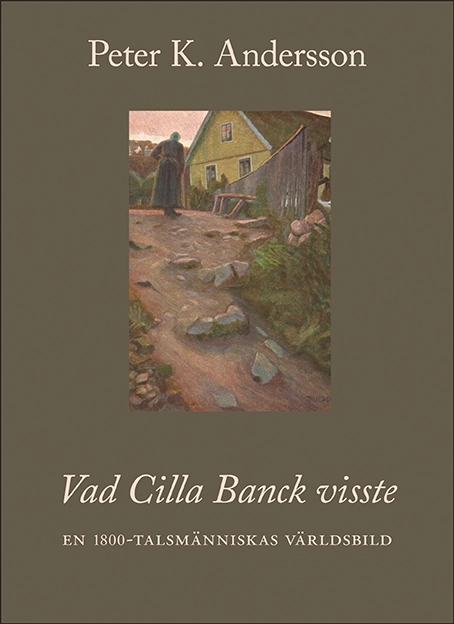 Vad Cilla Banck visste : en 1800-talsmänniskas världsbild; Peter K. Andersson; 2017