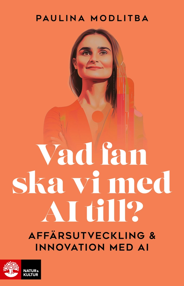 Vad fan ska vi med AI till? : affärsutveckling & innovation med AI; Paulina Modlitba; 2025