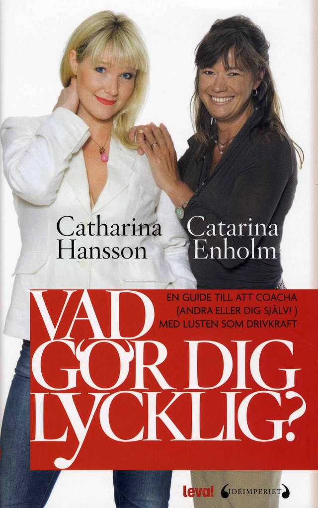 Vad gör dig lycklig? : en guide till att coacha (andra eller dig själv) med lusten som drivkraft; Catharina Hansson, Catarina Enholm; 2007