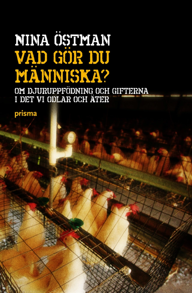 Vad gör du människa? : om djuruppfödning och gifterna i det vi odlar och äter; Nina Östman; 2009