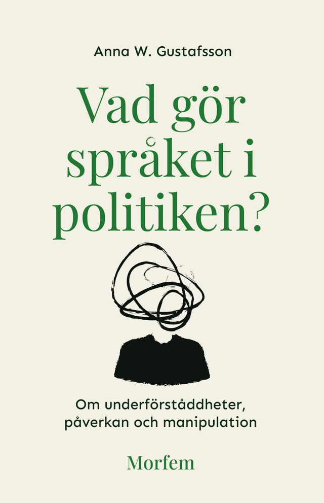 Vad gör språket i politiken? : om underförståddheter, påverkan och manipulation; Anna W. Gustafsson; 2024