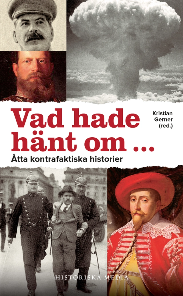 Vad hade hänt om- : åtta kontrafaktiska historier; Kristian Gerner; 2016