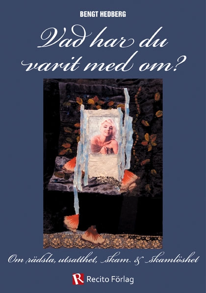 Vad har du varit med om? : om rädsla, utsatthet, skam och skamlöshet; Bengt Hedberg; 2013