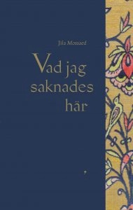 Vad jag saknades här; Jila Mossaed; 2018