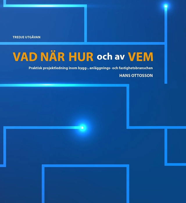 Vad, när, hur och av vem : praktisk projektledning inom bygg-, anläggnings- och fastighetsbranschen; Hans Ottosson; 2021