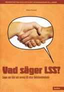 Vad säger LSS? : lagen om stöd och service till vissa funktionshindrade : [en kortfattad och lättläst introduktion till lagen]; Allan Everitt; 2005