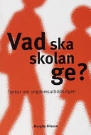 Vad ska skolan ge? : [tankar om ungdomsutbildningen]; Margita Nilsson; 2000