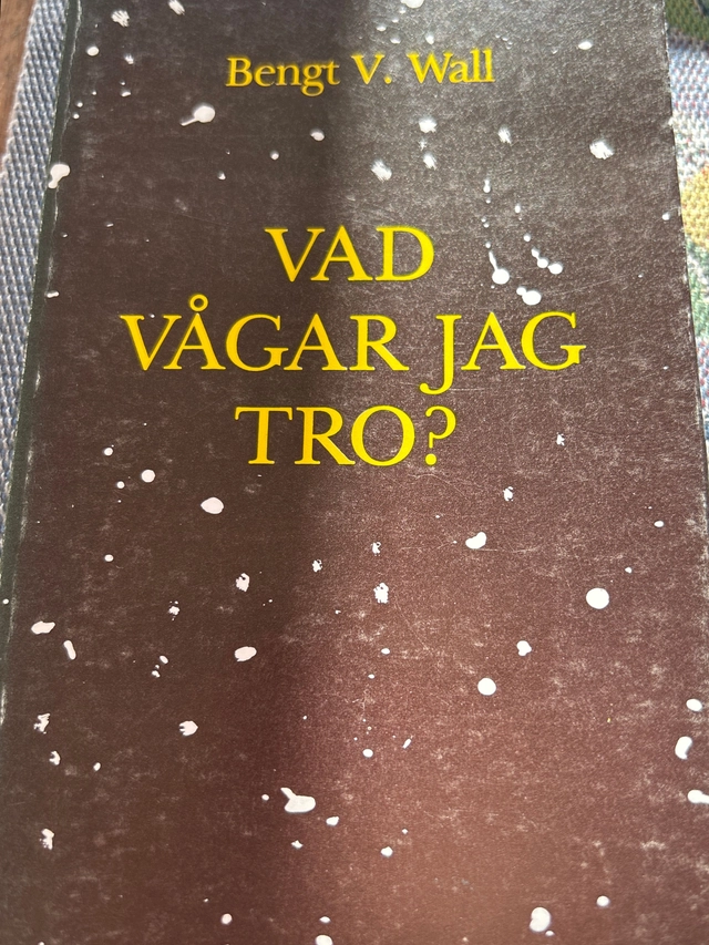 Vad vågar jag tro? : en tankebok; Bengt V. Wall; 1990