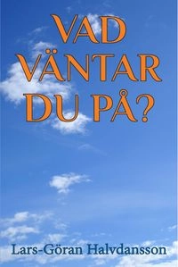 Vad väntar du på?; Lars-Göran Halvdansson; 2014