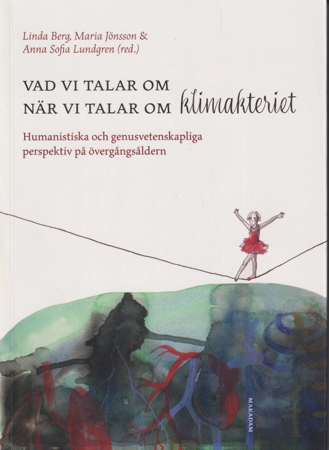 Vad vi talar om när vi talar om klimakteriet : humanistiska och genusvetenskapliga perspektiv på övergångsåldern; Linda Berg, Maria Jönsson, Anna Sofia Lundgren; 2025
