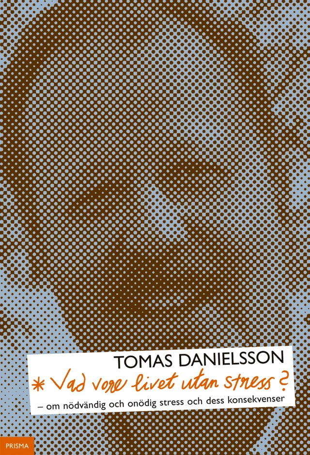 Vad vore livet utan stress? : om nödvändig och onödig stress och dess konsekvenser; Tomas Danielsson; 2003